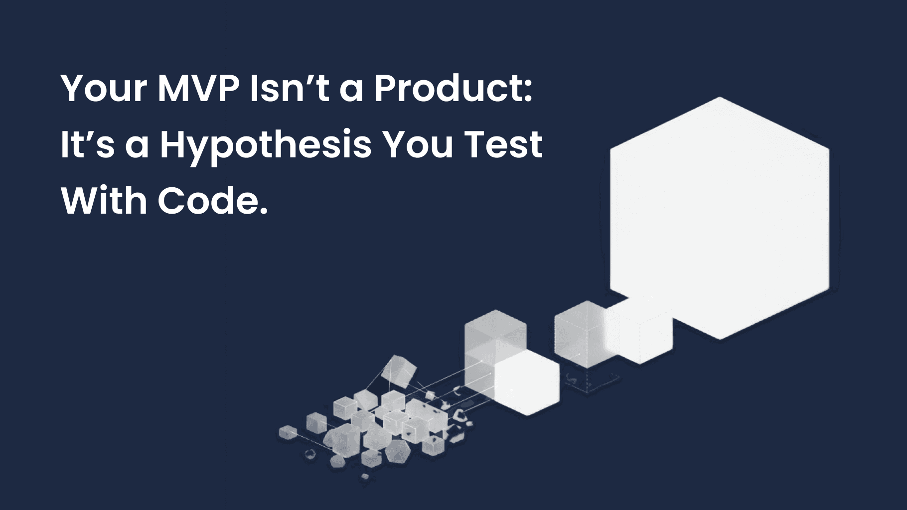 Image for Your MVP Isn’t a Product, It’s a Hypothesis You Test With Code 