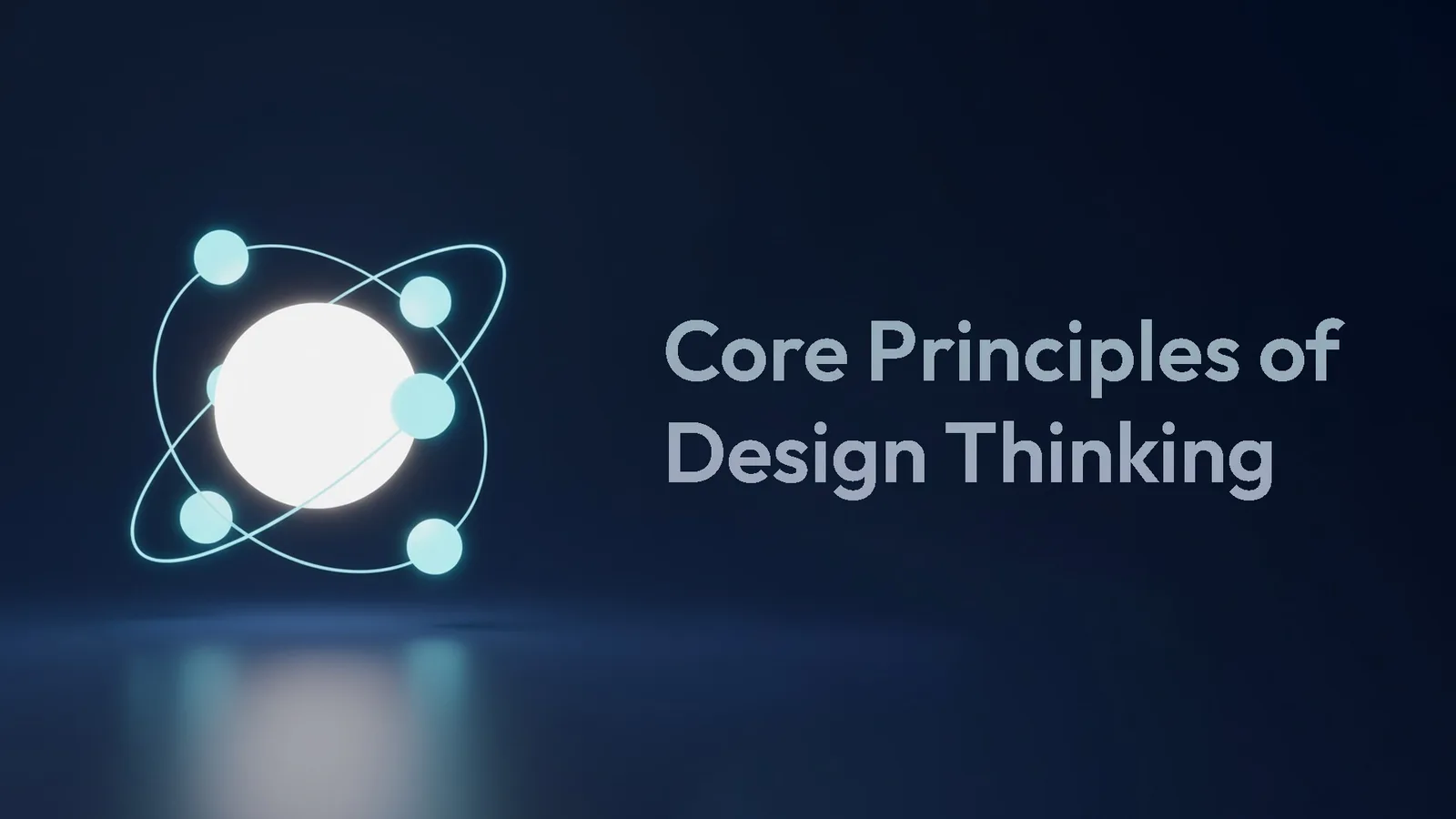 Title card: 'Core Principles of Design Thinking' — a glowing sphere orbited by two rings of small nodes.