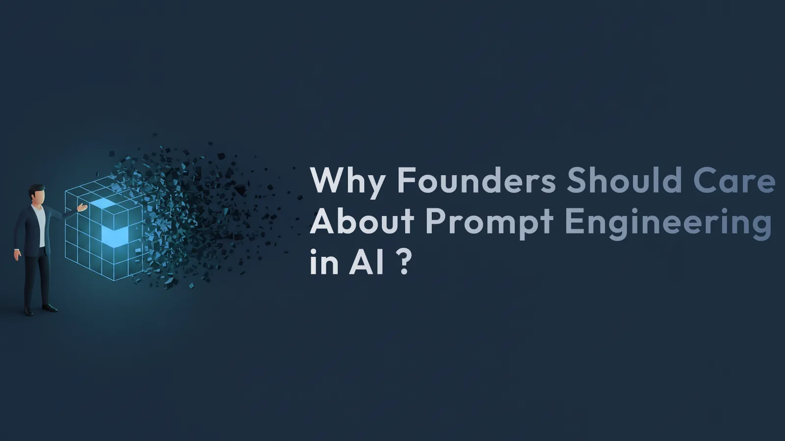 Title card: 'Why Founders Should Care About Prompt Engineering in AI?' — a person in a suit reaching toward a wireframe cube that is breaking apart into fragments.